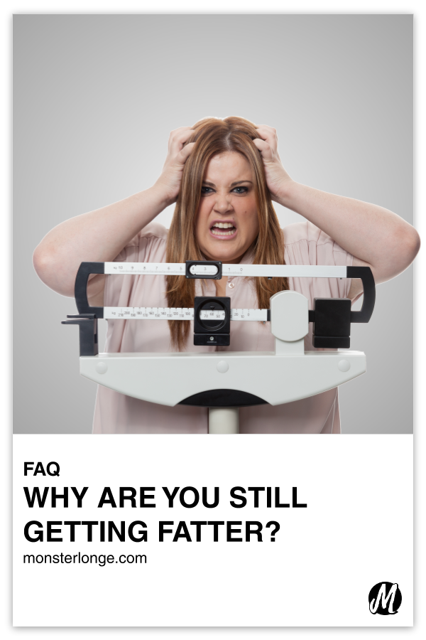 Why Are You Still Getting Fatter? written in text with image of an overweight woman on a physician's scale with her hands on her head and mouth agape in frustration.